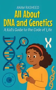 All About DNA and Genetics: A Kid's Guide to the Code of Life