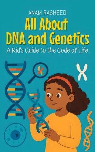 All About DNA and Genetics: A Kid's Guide to the... - Anam Rasheed ...