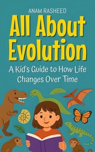 All About Evolution: A Kid's Guide to How Life Changes Over Time