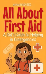 All About First Aid: A Kid's Guide to Helping in Emergencies