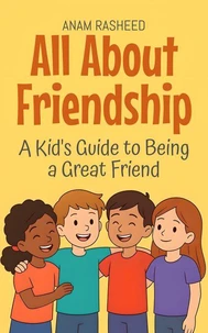 All About Friendship: A Kid's Guide to Being a Great Friend