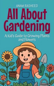 All About Gardening: A Kid's Guide to Growing Plants and Flowers