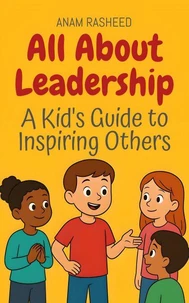 All About Leadership: A Kid's Guide to Inspiring Others