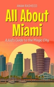 Télécharger des livres sur Google par isbn All About Miami: A Kid's Guide to the Magic City - Educational Books For Kids, #32 9798230043614 (Litterature Francaise) par Anam Rasheed