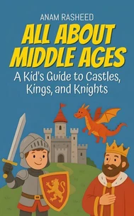 All About Middle Ages: A Kid's Guide to Castles, Kings, and Knight