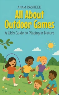 All About Outdoor Games: A Kid's Guide to Playing in Nature
