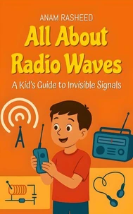 All About Radio Waves: A Kid’s Guide to Invisible Signals
