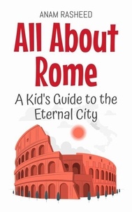 Livres pdf télécharger gratuitement All About Rome: A Kid's Guide to the Eternal City - Educational Books For Kids, #5 en francais 9798230650423 par Anam Rasheed