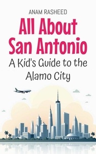 Livres de téléchargement sur iphone Kindle All About San Antonio: A Kid's Guide to the Alamo City - Educational Books For Kids, #38 par Anam Rasheed FB2 9798230213062 en francais