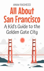 All About San Francisco: A Kid's Guide to the Golden Gate City
