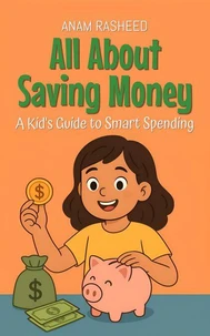 All About Saving Money: A Kid's Guide to Smart Spending