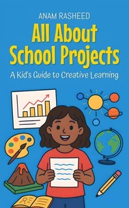 All About School Projects: A Kid's Guide to Creative Learning