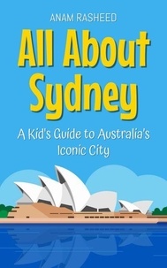 Ebooks au format txt téléchargement gratuit All About Sydney: A Kid's Guide to Australia’s Iconic City - Educational Books For Kids, #7 (French Edition) par Anam Rasheed  9798227710611