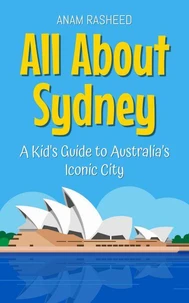 All About Sydney: A Kid's Guide to Australia’s Iconic City