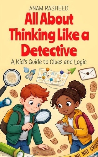 All About Thinking Like a Detective: A Kid’s... - Anam Rasheed - Ebooks ...