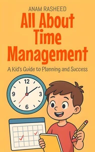 All About Time Management: A Kid's Guide to Planning and Success