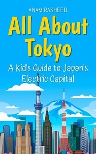 Téléchargement gratuit d'ebook électronique All About Tokyo: A Kid's Guide to Japan's Electric Capital - Educational Books For Kids, #4 par Anam Rasheed 