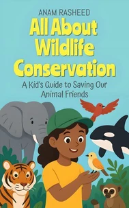 All About Wildlife Conservation: A Kid's Guide to Saving Our Animal Friends
