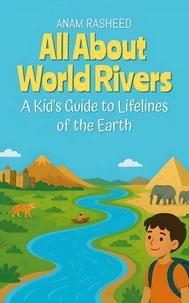 All About World Rivers: A Kid's Guide to Lifelines of the Earth