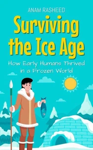 Surviving the Ice Age: How Early Humans Thrived in a Frozen World