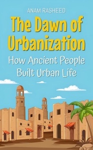 Facile anglais ebooks téléchargement gratuit The Dawn of Urbanization: How Ancient People Built Urban Life