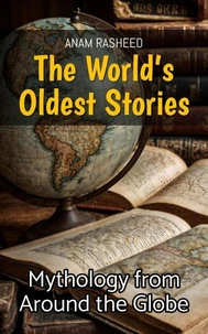 The World’s Oldest Stories: Mythology from Around the Globe
