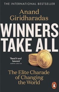 Anand Giridharadas - Winners Take All - The Elite Charade of Changing the World.