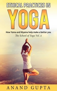 Anand Gupta - Ethical Practices in Yoga - How Yama and Niyama help make a better you  - The School of Yoga 4.