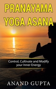Anand Gupta - Pranayama Yoga Asana - Control, Cultivate and Modify your Inner Energy.