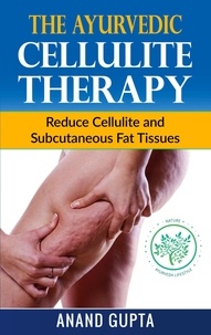 Anand Gupta - The Ayurvedic Cellulite Therapy - Reduce Cellulite and Subcutaneous Fat Tissues.