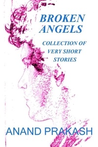  Anand Prakash - Broken Angels - Flash Fiction Series, #2.