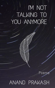 I'm Not Talking To You Anymore: Poems