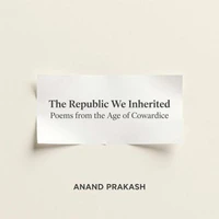 The Republic We Inherited : Poems from the Age of Cowardice