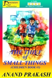  Anand Prakash - The Thief of Small Things: Children Book 5 - Decision  Series, #5.