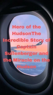Hero of the Hudson: The Incredible Story of Captain Sullenberger and the Miracle on the Hudson