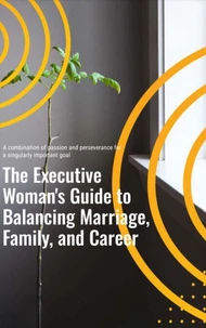 The Executive Woman's Guide to Balancing Marriage, Family, and Career