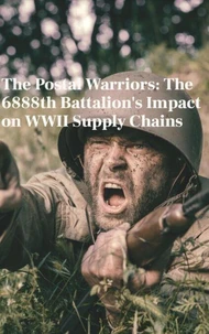 The Postal Warriors: The 6888th Battalion's Impact on WWII Supply Chains