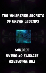 The Whispered Secrets of Urban Legends