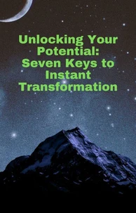 Unlocking Your Potential Seven Keys to Instant Transformation