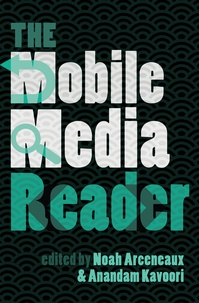 Anandam Kavoori et Noah Arceneaux - The Mobile Media Reader.