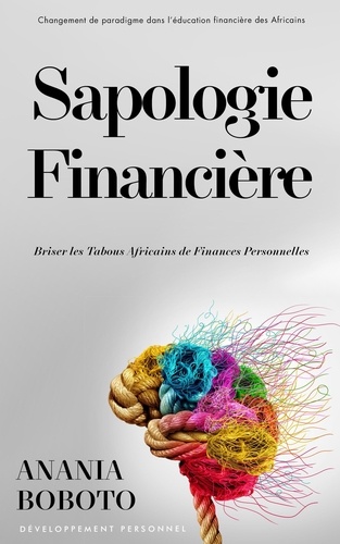  Anania Boboto - Sapologie Financière: Comment Briser les Tabous Africains de Finances Personnelles.