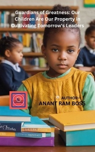  ANANT RAM BOSS - Guardians of Greatness: Our Children Are Our Property in Cultivating Tomorrow's Leaders.