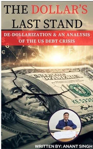 The Dollar’s Last Stand. De-Dollarization and an Analysis of the US Debt Crisis