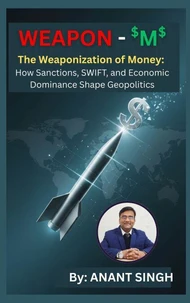 Weapon M. The Weaponization of Money For Geopolitics.