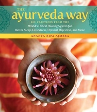 Ananta Ripa Ajmera - The Ayurveda Way - 108 Practices from the World's Oldest Healing System for Better Sleep, Less Stress, Optimal Digestion, and More.