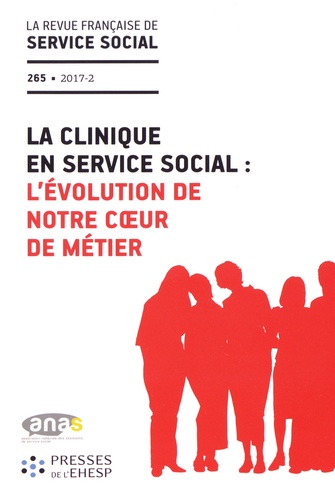  ANAS - La revue française de service social N° 265/2017-2 : La clinique en service social : l'évolution de notre coeur de métier.
