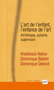 Anastasia Nakov et Dominique Bablet - L'art de l'enfant, l'enfance de l'art - Art-thérapie, autisme, supervision.