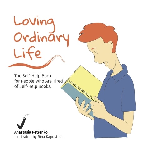  Anastasia Petrenko - Loving Ordinary Life: The Self-Help Book for People Who Are Tired of Self-Help Books.