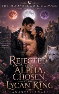 Rejected by My Alpha, Chosen by the Lycan King