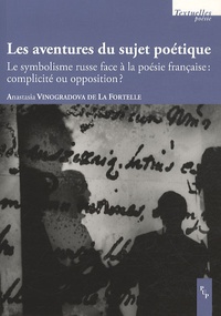 Anastasia Vinogradova de La Fortelle - Les aventures du sujet poétique - Le symbolisme russe face à la poésie française : complicité ou opposition ?.